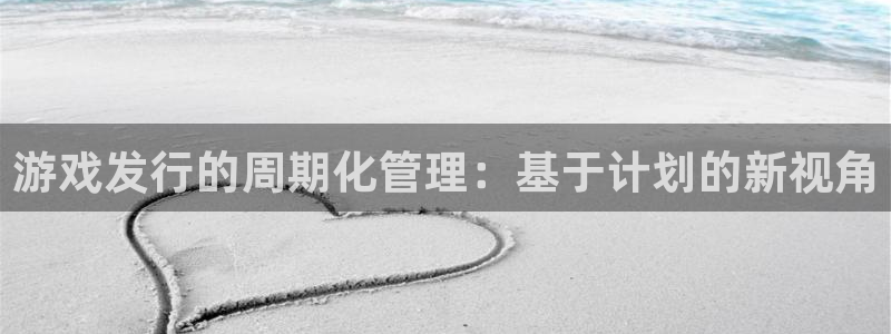 蓝图娱乐官网子出版社董事长：游戏发行的周期化管理：基于计划的新视角